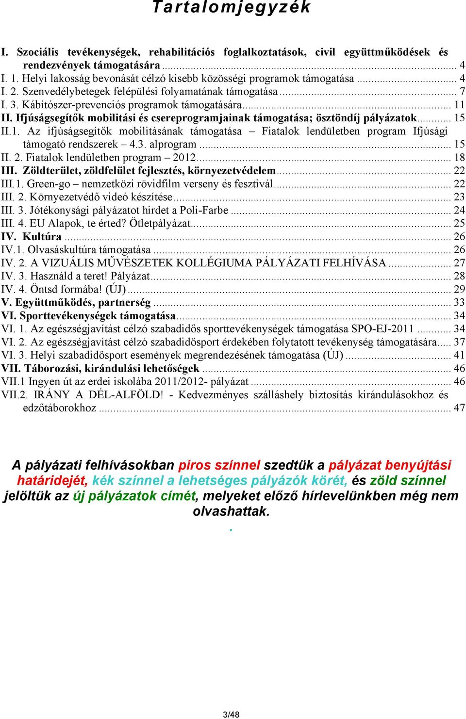 Ifjúságsegítők mobilitási és csereprogramjainak támogatása; ösztöndíj pályázatok... 15 II.1. Az ifjúságsegítők mobilitásának támogatása Fiatalok lendületben program Ifjúsági támogató rendszerek 4.3.