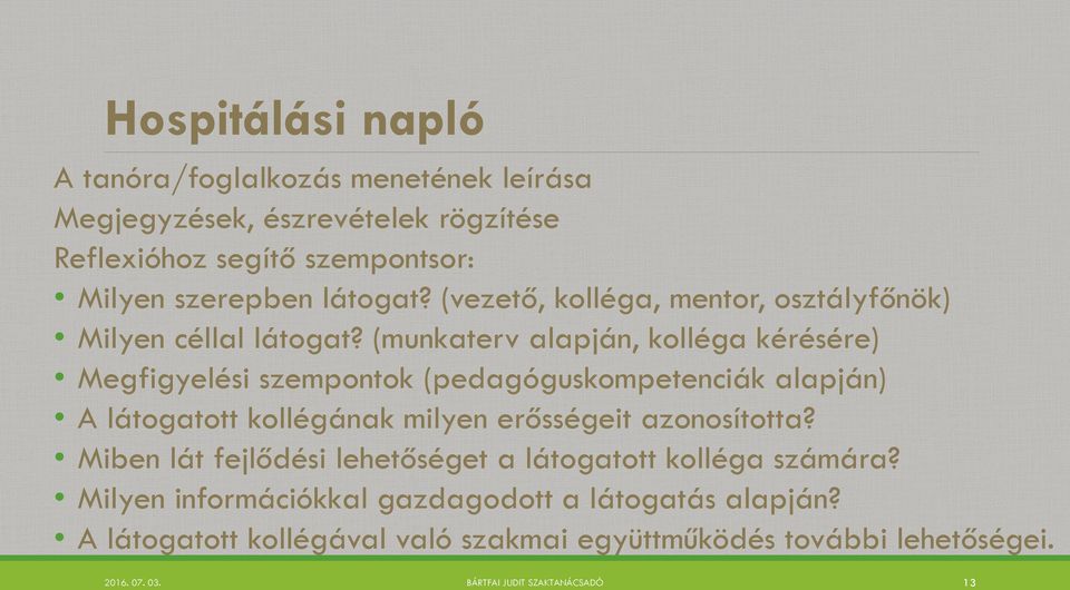 (munkaterv alapján, kolléga kérésére) Megfigyelési szempontok (pedagóguskompetenciák alapján) A látogatott kollégának milyen erősségeit azonosította?