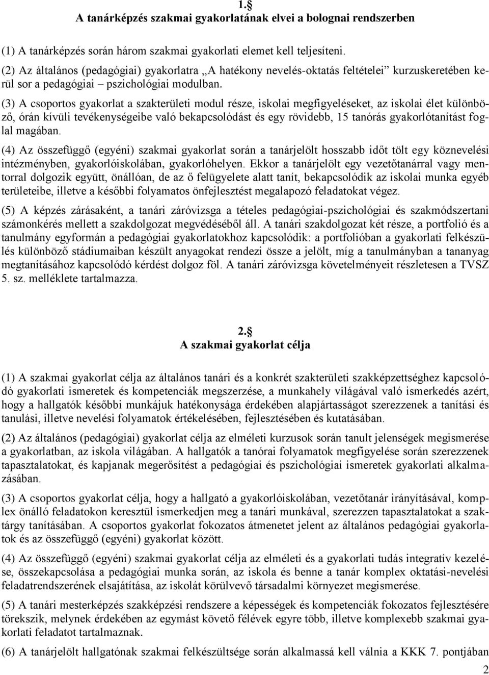 (3) A csoportos gyakorlat a szakterületi modul része, iskolai megfigyeléseket, az iskolai élet különböző, órán kívüli tevékenységeibe való bekapcsolódást és egy rövidebb, 15 tanórás gyakorlótanítást