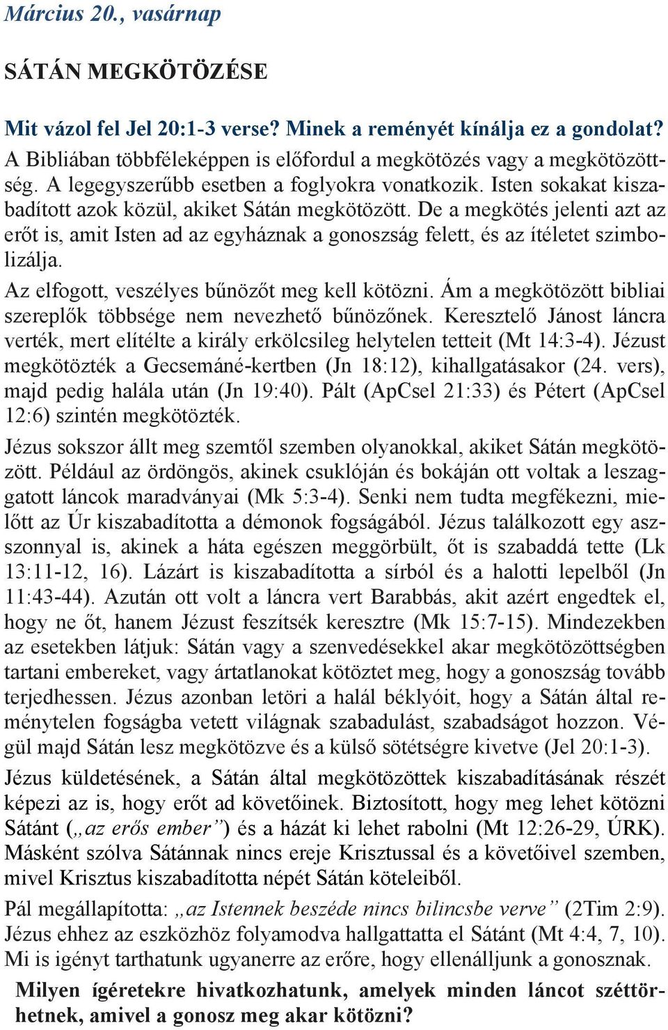 De a megkötés jelenti azt az erőt is, amit Isten ad az egyháznak a gonoszság felett, és az ítéletet szimbolizálja. Az elfogott, veszélyes bűnözőt meg kell kötözni.