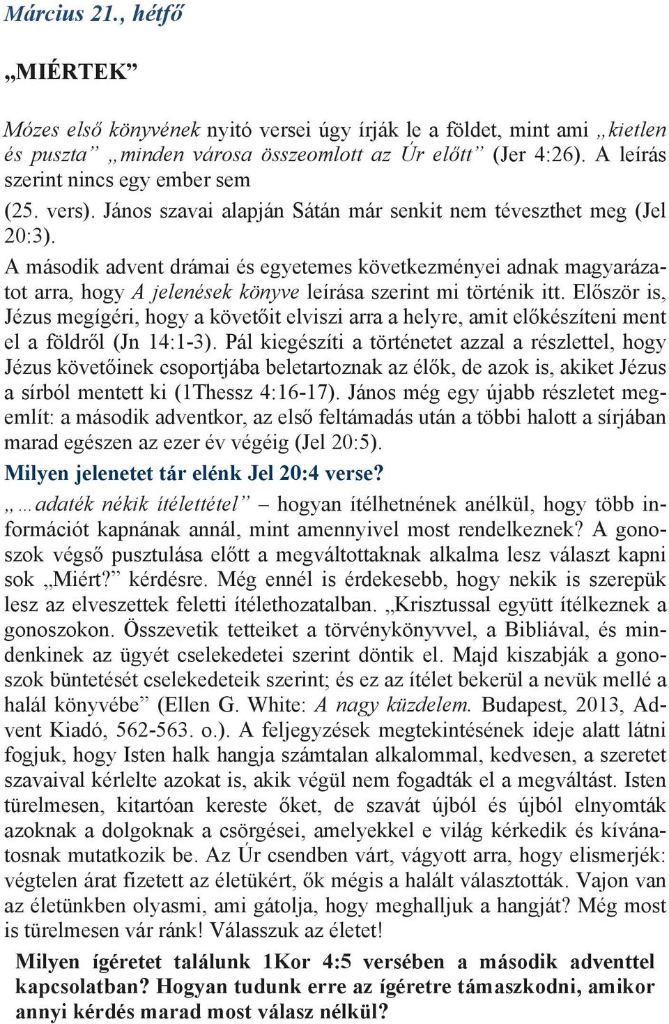 A második advent drámai és egyetemes következményei adnak magyarázatot arra, hogy A jelenések könyve leírása szerint mi történik itt.