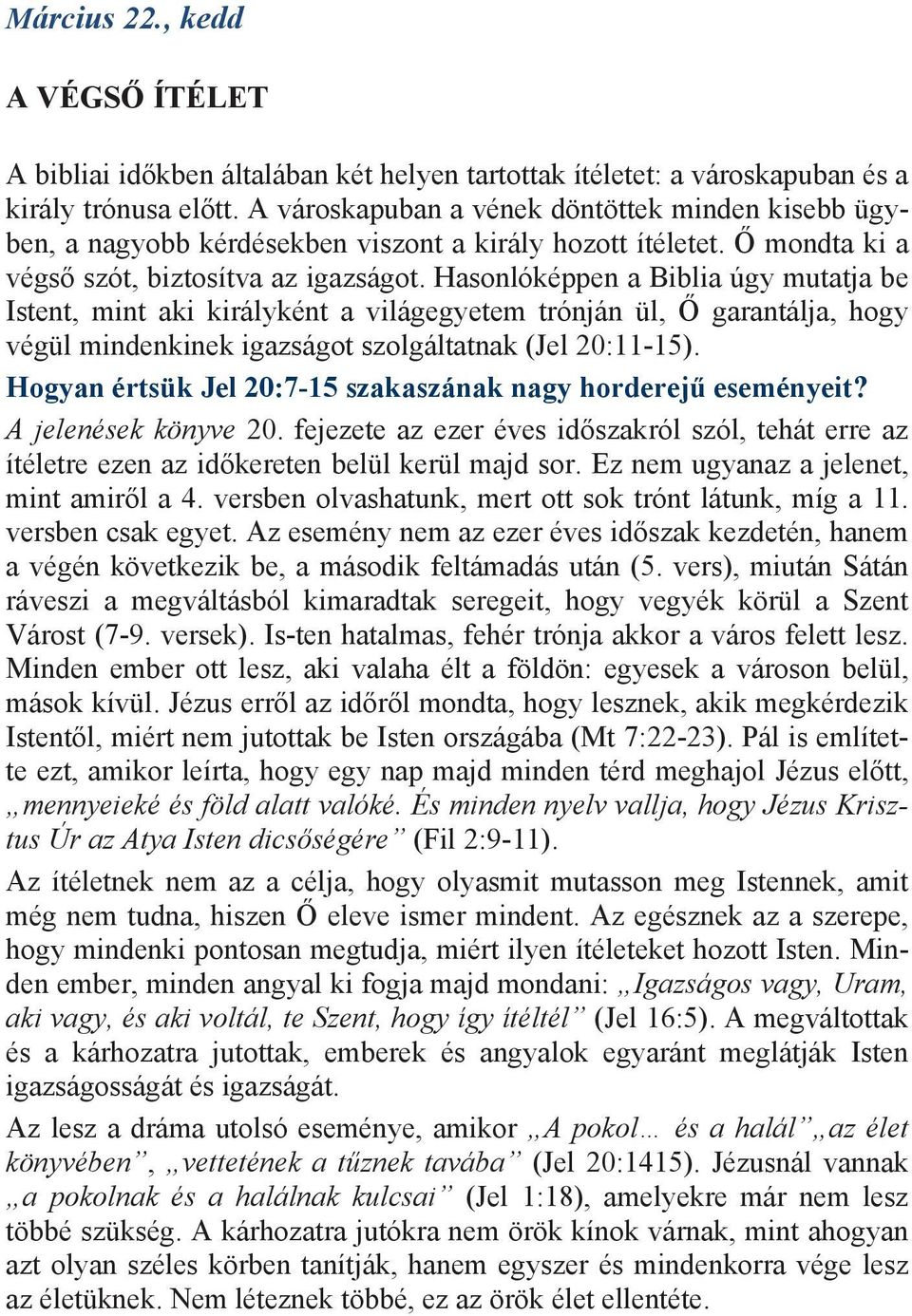 Hasonlóképpen a Biblia úgy mutatja be Istent, mint aki királyként a világegyetem trónján ül, Ő garantálja, hogy végül mindenkinek igazságot szolgáltatnak (Jel 20:11-15).