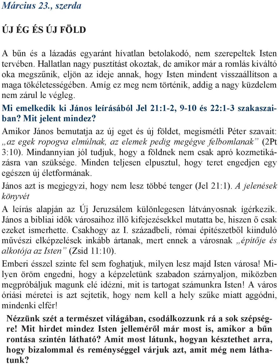 Amíg ez meg nem történik, addig a nagy küzdelem nem zárul le végleg. Mi emelkedik ki János leírásából Jel 21:1-2, 9-10 és 22:1-3 szakaszaiban? Mit jelent mindez?