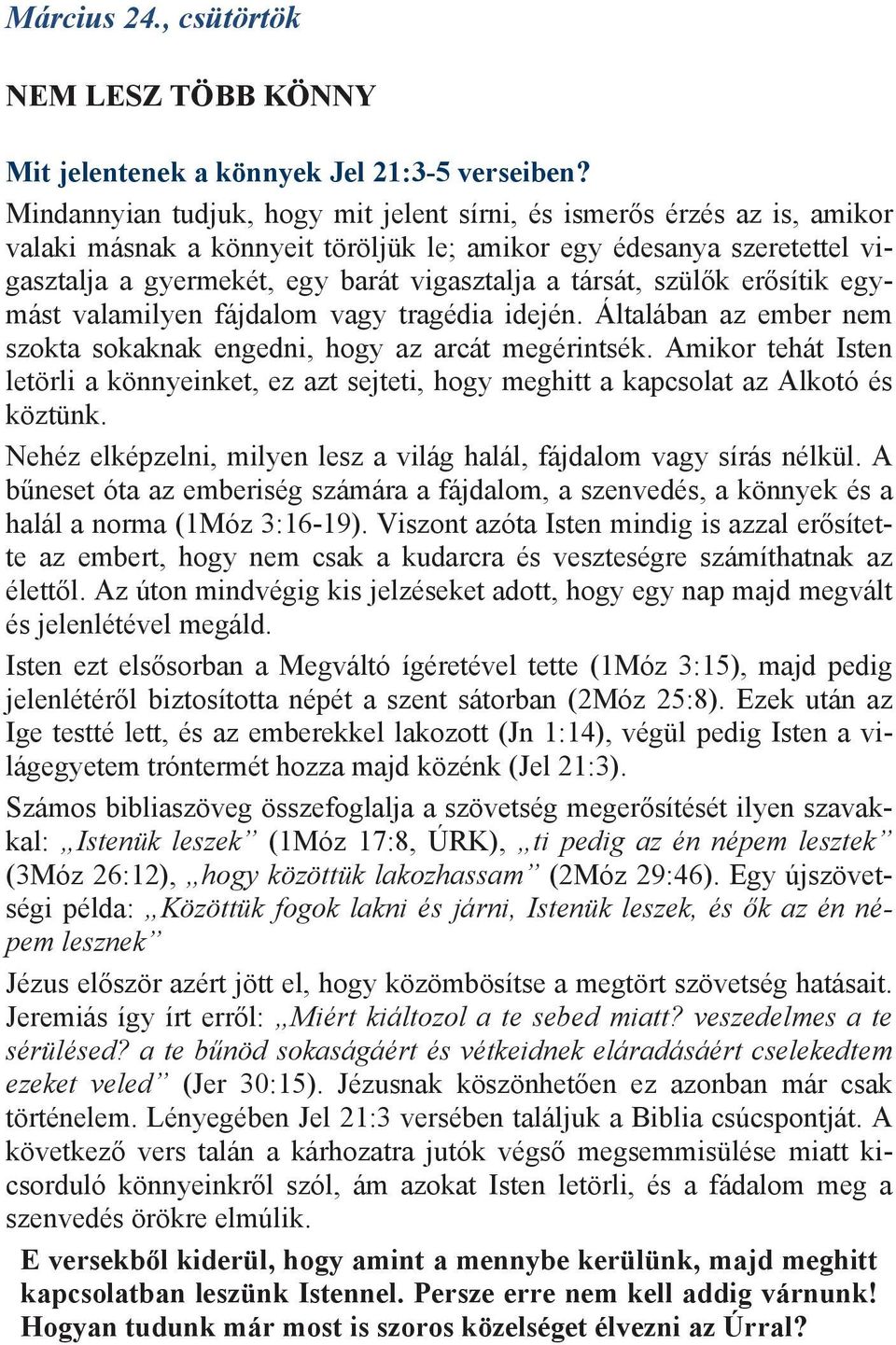társát, szülők erősítik egymást valamilyen fájdalom vagy tragédia idején. Általában az ember nem szokta sokaknak engedni, hogy az arcát megérintsék.