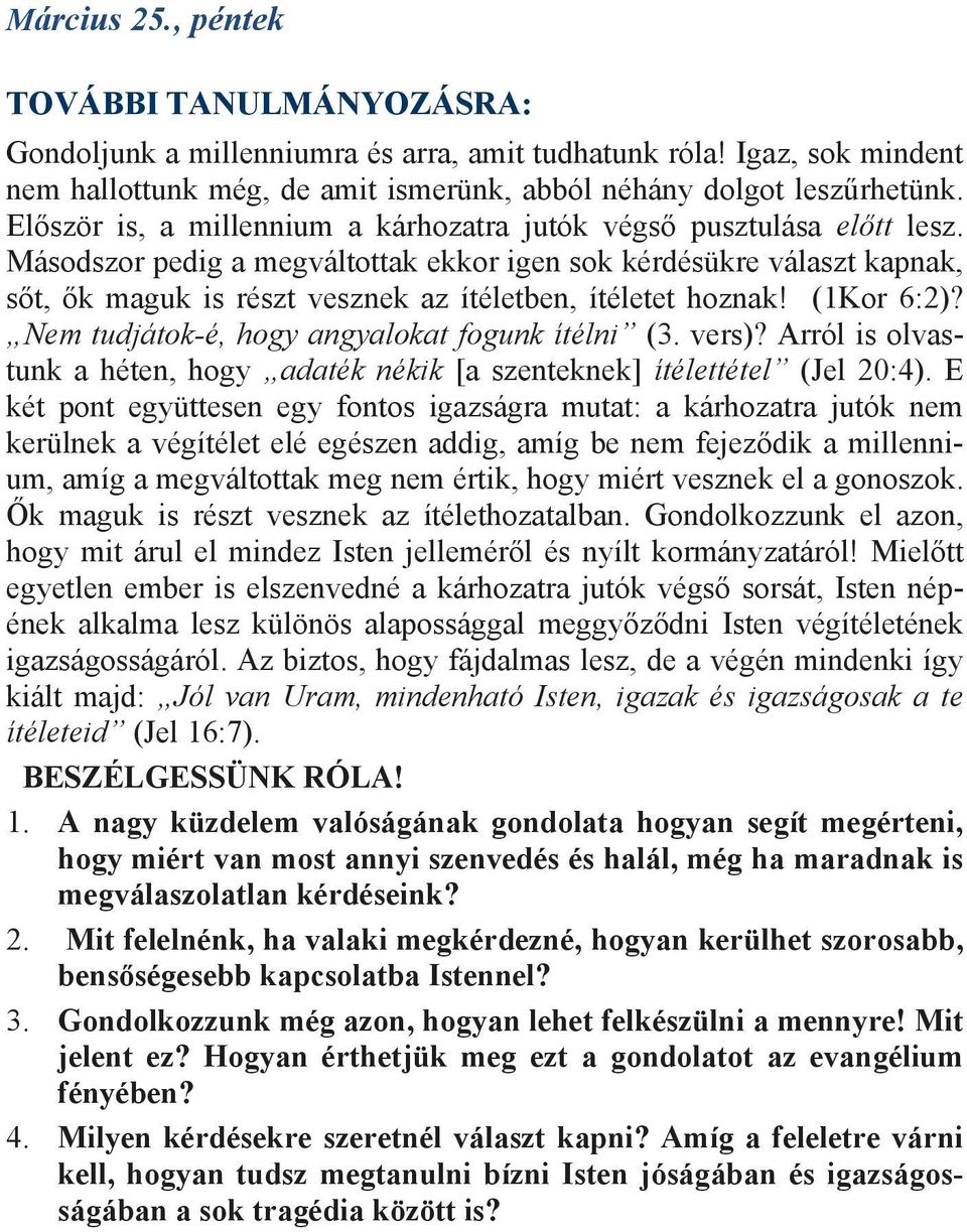 Másodszor pedig a megváltottak ekkor igen sok kérdésükre választ kapnak, sőt, ők maguk is részt vesznek az ítéletben, ítéletet hoznak! (1Kor 6:2)? Nem tudjátok-é, hogy angyalokat fogunk ítélni (3.