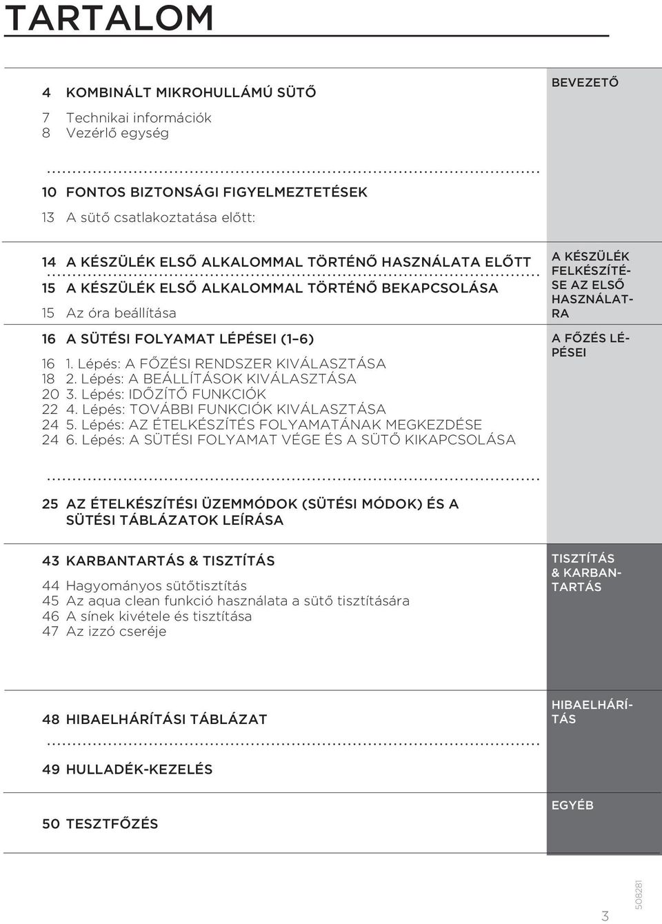 Lépés: A BEÁLLÍTÁSOK KIVÁLASZTÁSA 20 3. Lépés: IDŐZÍTŐ FUNKCIÓK 22 4. Lépés: TOVÁBBI FUNKCIÓK KIVÁLASZTÁSA 24 5. Lépés: AZ ÉTELKÉSZÍTÉS FOLYAMATÁNAK MEGKEZDÉSE 24 6.