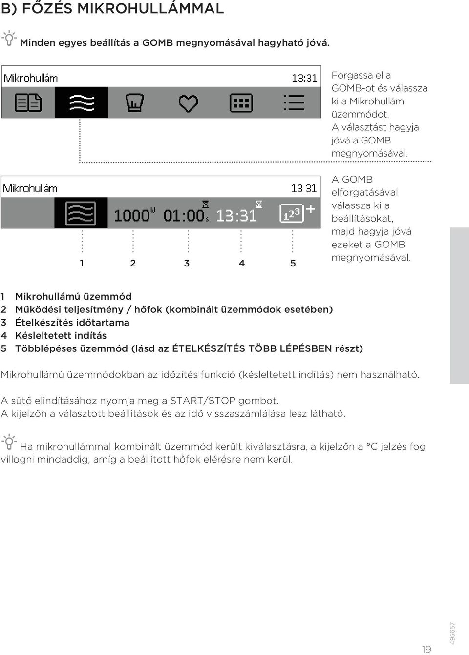 1 Mikrohullámú üzemmód 2 Működési teljesítmény / hőfok (kombinált üzemmódok esetében) 3 Ételkészítés időtartama 4 Késleltetett indítás 5 Többlépéses üzemmód (lásd az ÉTELKÉSZÍTÉS TÖBB LÉPÉSBEN részt)