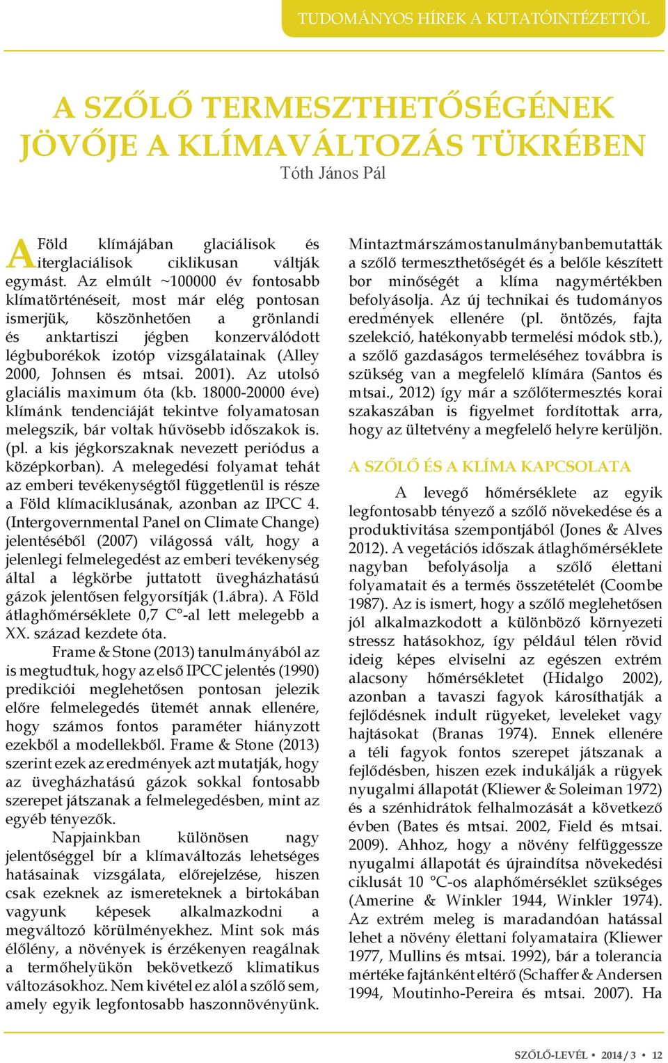 és mtsai. 2001). Az utolsó glaciális maximum óta (kb. 18000-20000 éve) klímánk tendenciáját tekintve folyamatosan melegszik, bár voltak hűvösebb időszakok is. (pl.