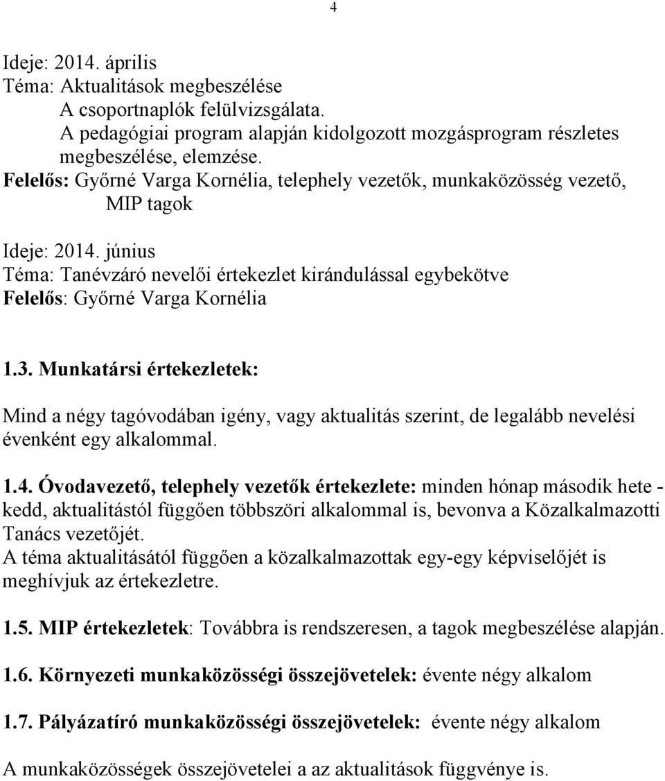 Munkatársi értekezletek: Mind a négy tagóvodában igény, vagy aktualitás szerint, de legalább nevelési évenként egy alkalommal. 1.4.