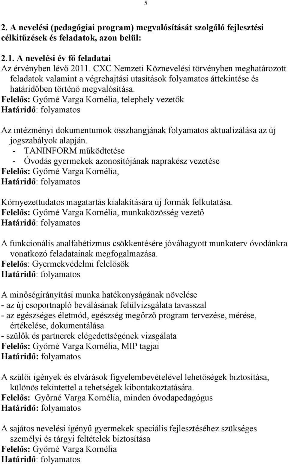 , telephely vezetők Az intézményi dokumentumok összhangjának folyamatos aktualizálása az új jogszabályok alapján.