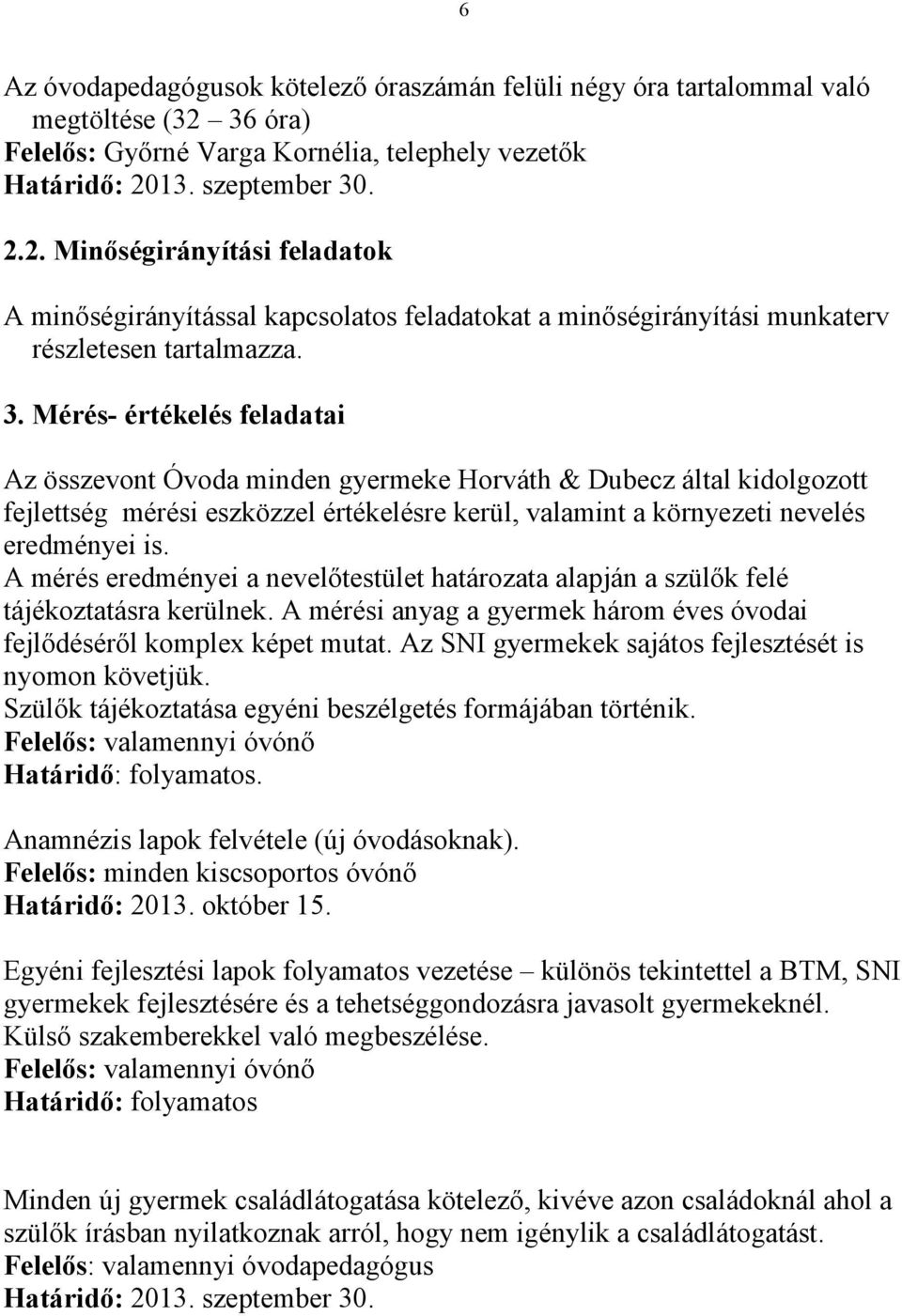 . 2.2. Minőségirányítási feladatok A minőségirányítással kapcsolatos feladatokat a minőségirányítási munkaterv részletesen tartalmazza. 3.