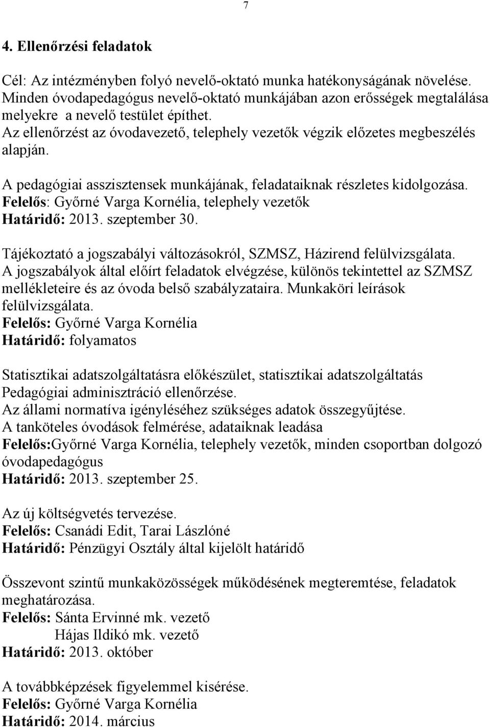 A pedagógiai asszisztensek munkájának, feladataiknak részletes kidolgozása., telephely vezetők Határidő: 2013. szeptember 30. Tájékoztató a jogszabályi változásokról, SZMSZ, Házirend felülvizsgálata.