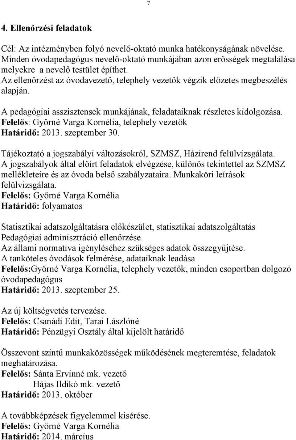 A pedagógiai asszisztensek munkájának, feladataiknak részletes kidolgozása., telephely vezetők Határidő: 2013. szeptember 30. Tájékoztató a jogszabályi változásokról, SZMSZ, Házirend felülvizsgálata.