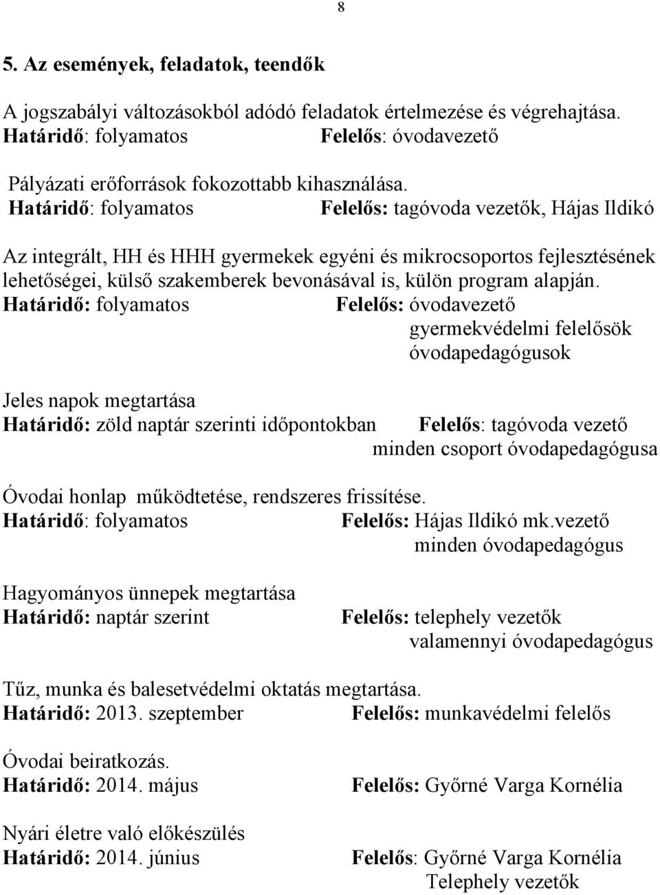 Felelős: óvodavezető gyermekvédelmi felelősök óvodapedagógusok Jeles napok megtartása Határidő: zöld naptár szerinti időpontokban Felelős: tagóvoda vezető minden csoport óvodapedagógusa Óvodai honlap