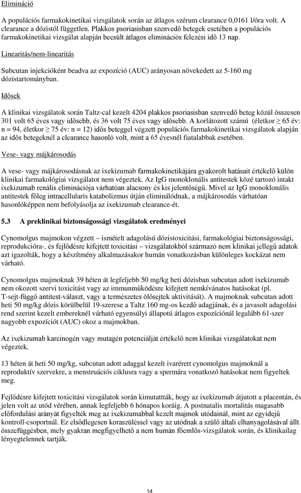 Linearitás/nem-linearitás Subcutan injekcióként beadva az expozíció (AUC) arányosan növekedett az 5-160 mg dózistartományban.