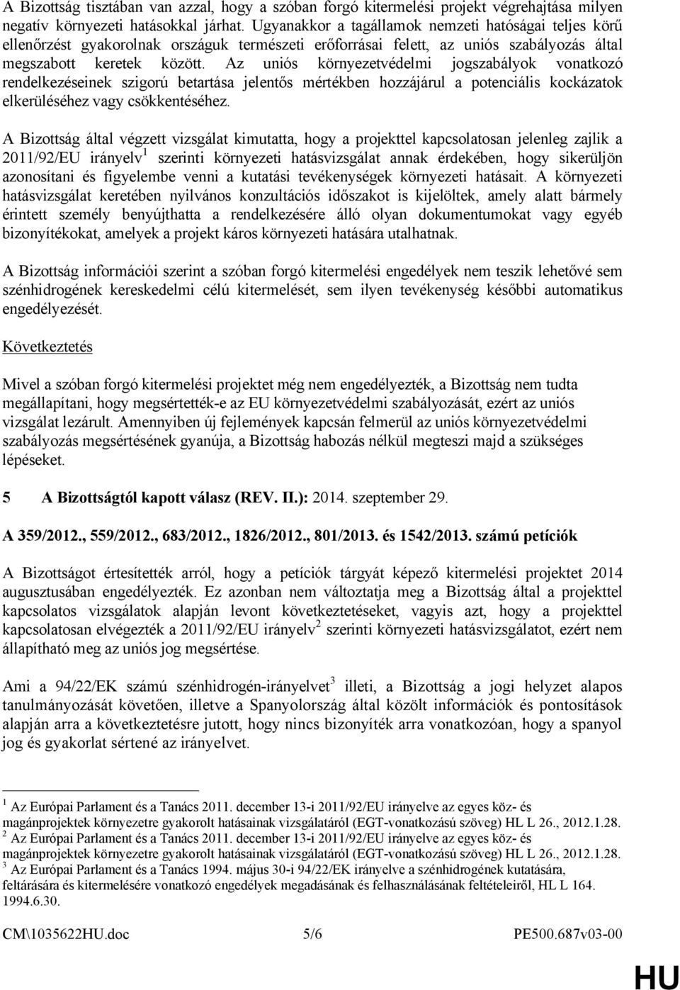 Az uniós környezetvédelmi jogszabályok vonatkozó rendelkezéseinek szigorú betartása jelentős mértékben hozzájárul a potenciális kockázatok elkerüléséhez vagy csökkentéséhez.