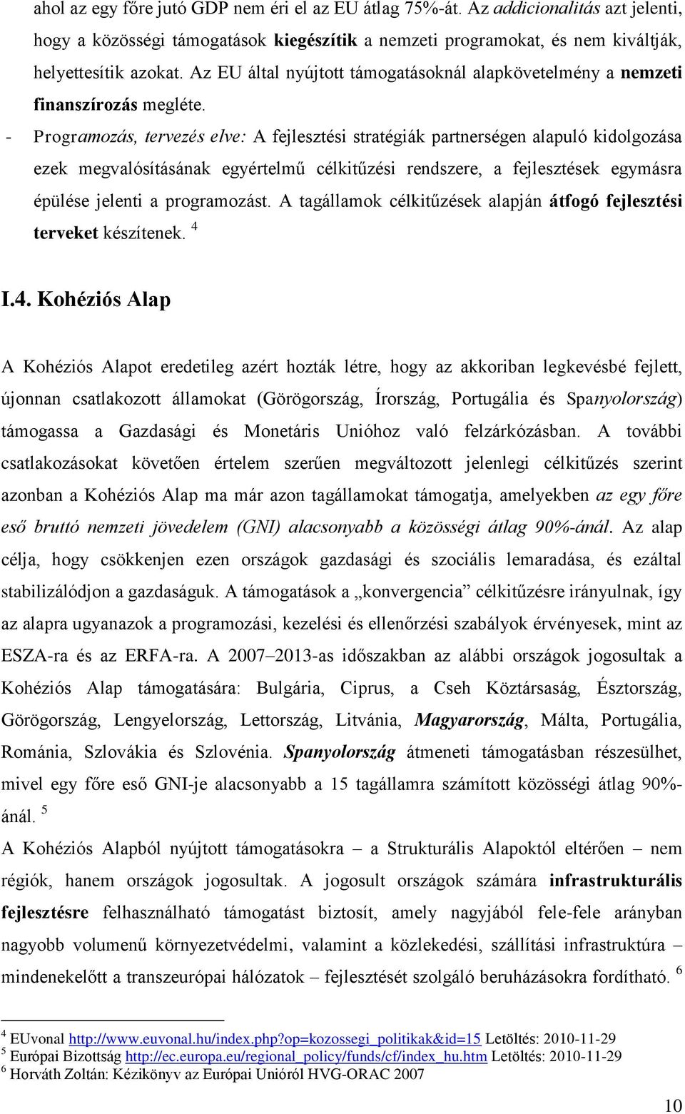 - Programozás, tervezés elve: A fejlesztési stratégiák partnerségen alapuló kidolgozása ezek megvalósításának egyértelmű célkitűzési rendszere, a fejlesztések egymásra épülése jelenti a programozást.