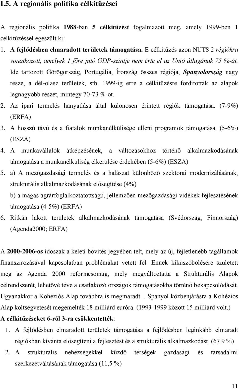 Ide tartozott Görögország, Portugália, Írország összes régiója, Spanyolország nagy része, a dél-olasz területek, stb.