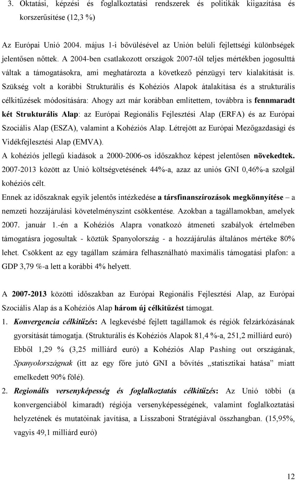 A 2004-ben csatlakozott országok 2007-től teljes mértékben jogosulttá váltak a támogatásokra, ami meghatározta a következő pénzügyi terv kialakítását is.