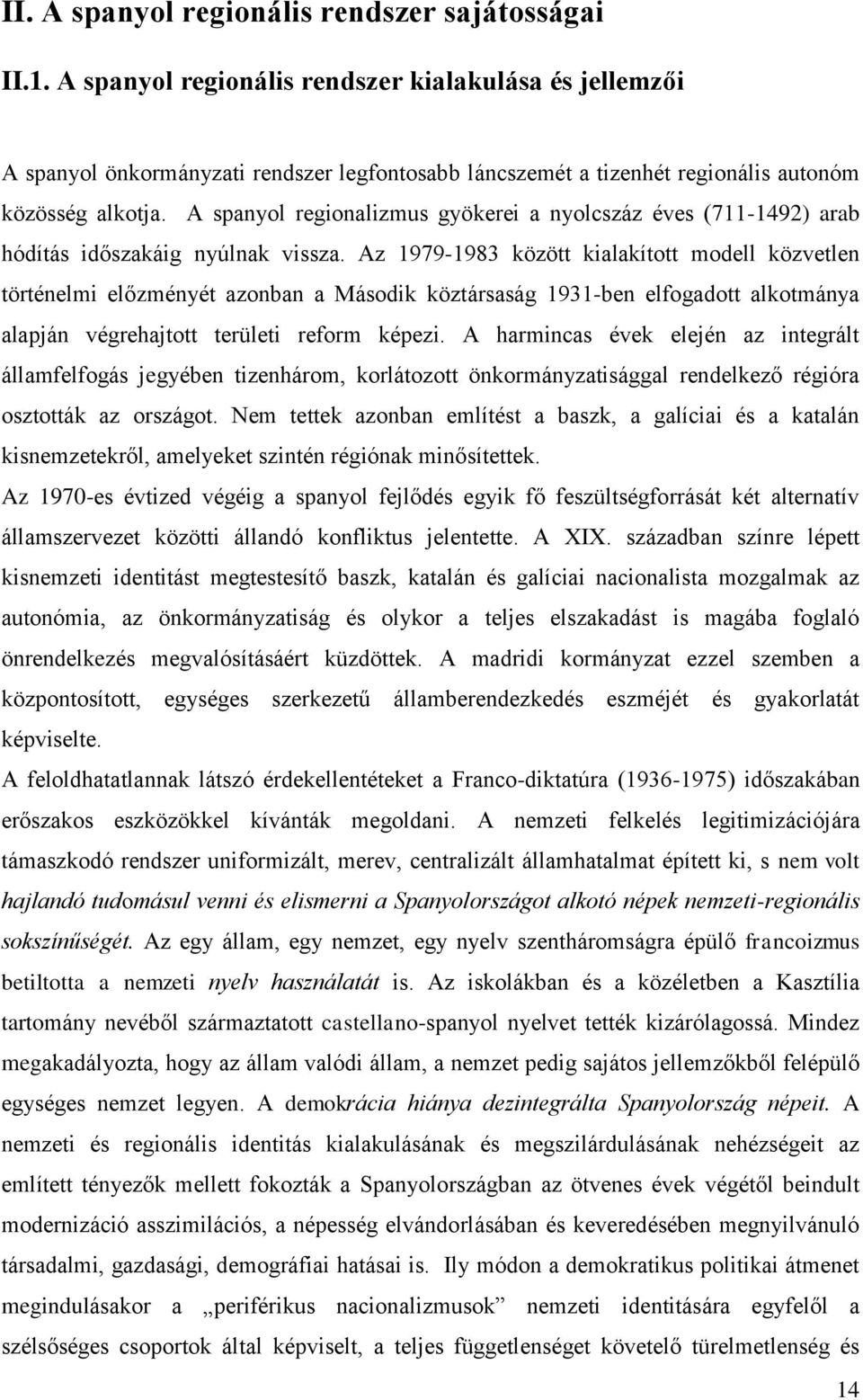 A spanyol regionalizmus gyökerei a nyolcszáz éves (711-1492) arab hódítás időszakáig nyúlnak vissza.