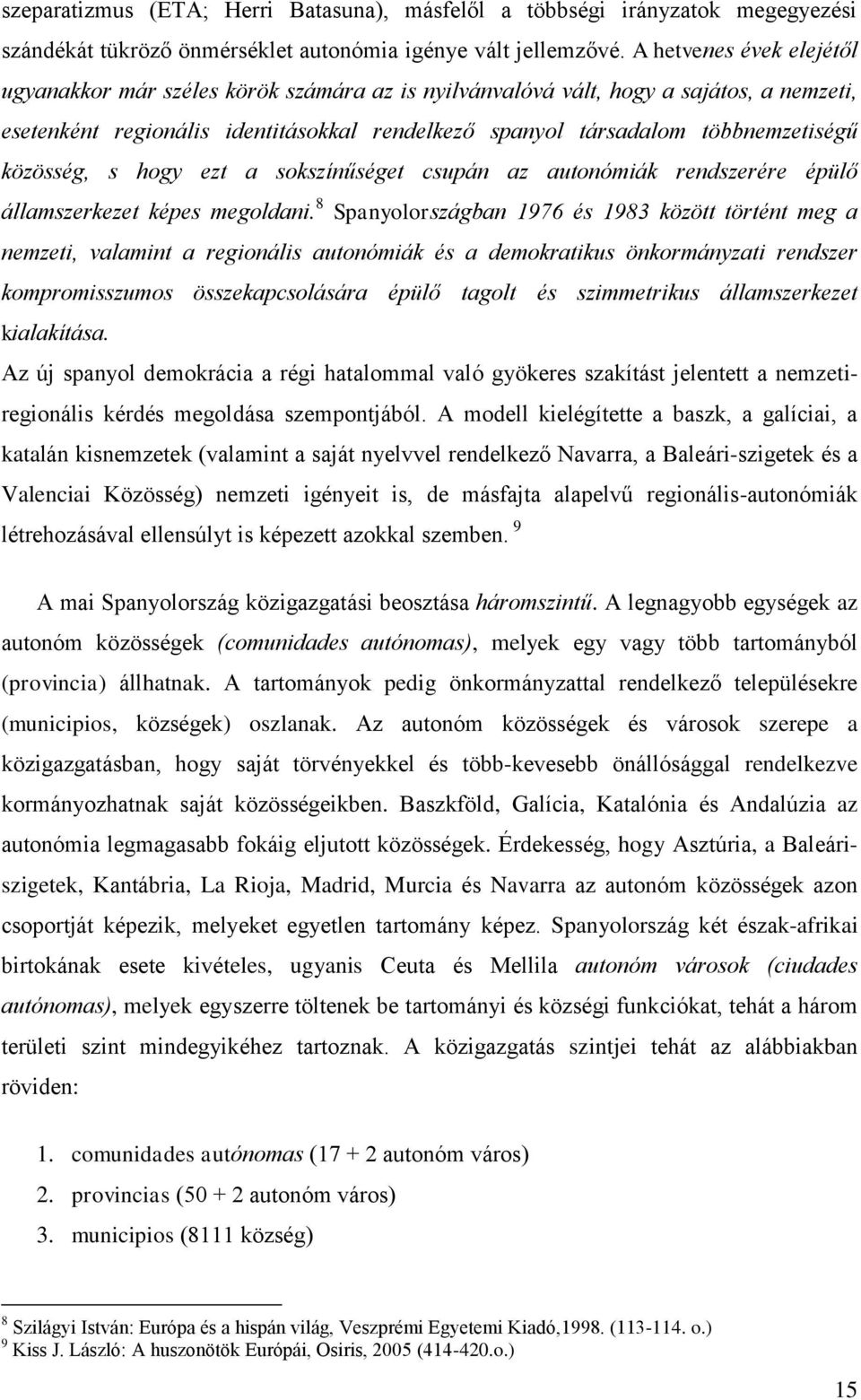 közösség, s hogy ezt a sokszínűséget csupán az autonómiák rendszerére épülő államszerkezet képes megoldani.