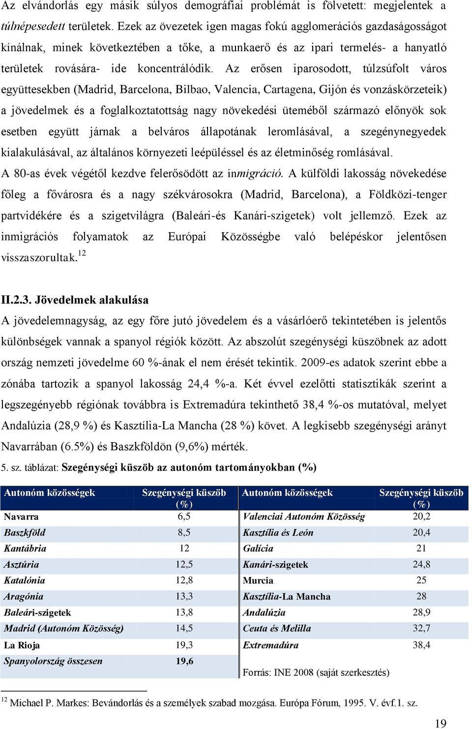 Az erősen iparosodott, túlzsúfolt város együttesekben (Madrid, Barcelona, Bilbao, Valencia, Cartagena, Gijón és vonzáskörzeteik) a jövedelmek és a foglalkoztatottság nagy növekedési üteméből származó