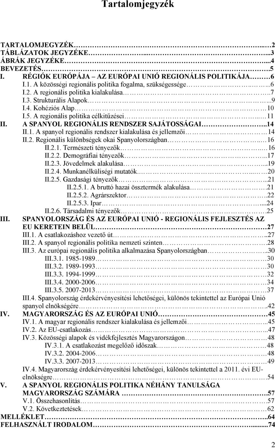.. 11 II. A SPANYOL REGIONÁLIS RENDSZER SAJÁTOSSÁGAI..14 II.1. A spanyol regionális rendszer kialakulása és jellemzői 14 II.2. Regionális különbségek okai Spanyolországban.. 16 II.2.1. Természeti tényezők.
