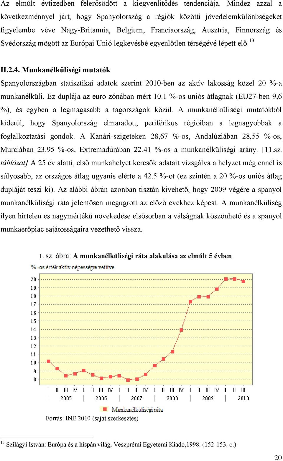 Európai Unió legkevésbé egyenlőtlen térségévé lépett elő. 13 II.2.4. Munkanélküliségi mutatók Spanyolországban statisztikai adatok szerint 2010-ben az aktív lakosság közel 20 %-a munkanélküli.