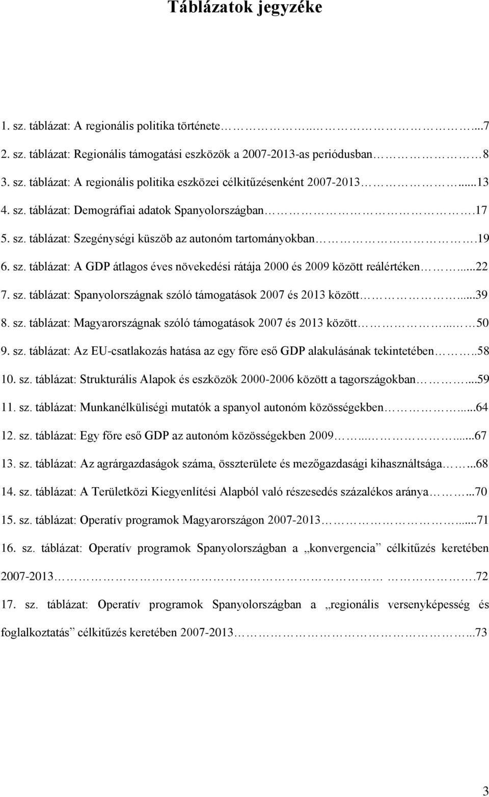 ..22 7. sz. táblázat: Spanyolországnak szóló támogatások 2007 és 2013 között...39 8. sz. táblázat: Magyarországnak szóló támogatások 2007 és 2013 között... 50 9. sz. táblázat: Az EU-csatlakozás hatása az egy főre eső GDP alakulásának tekintetében.