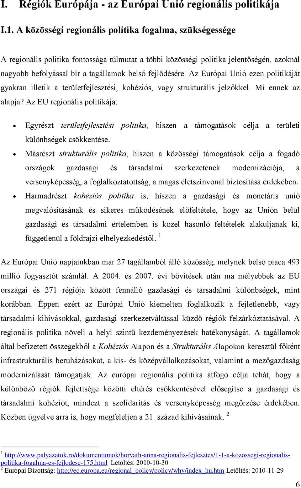 fejlődésére. Az Európai Unió ezen politikáját gyakran illetik a területfejlesztési, kohéziós, vagy strukturális jelzőkkel. Mi ennek az alapja?