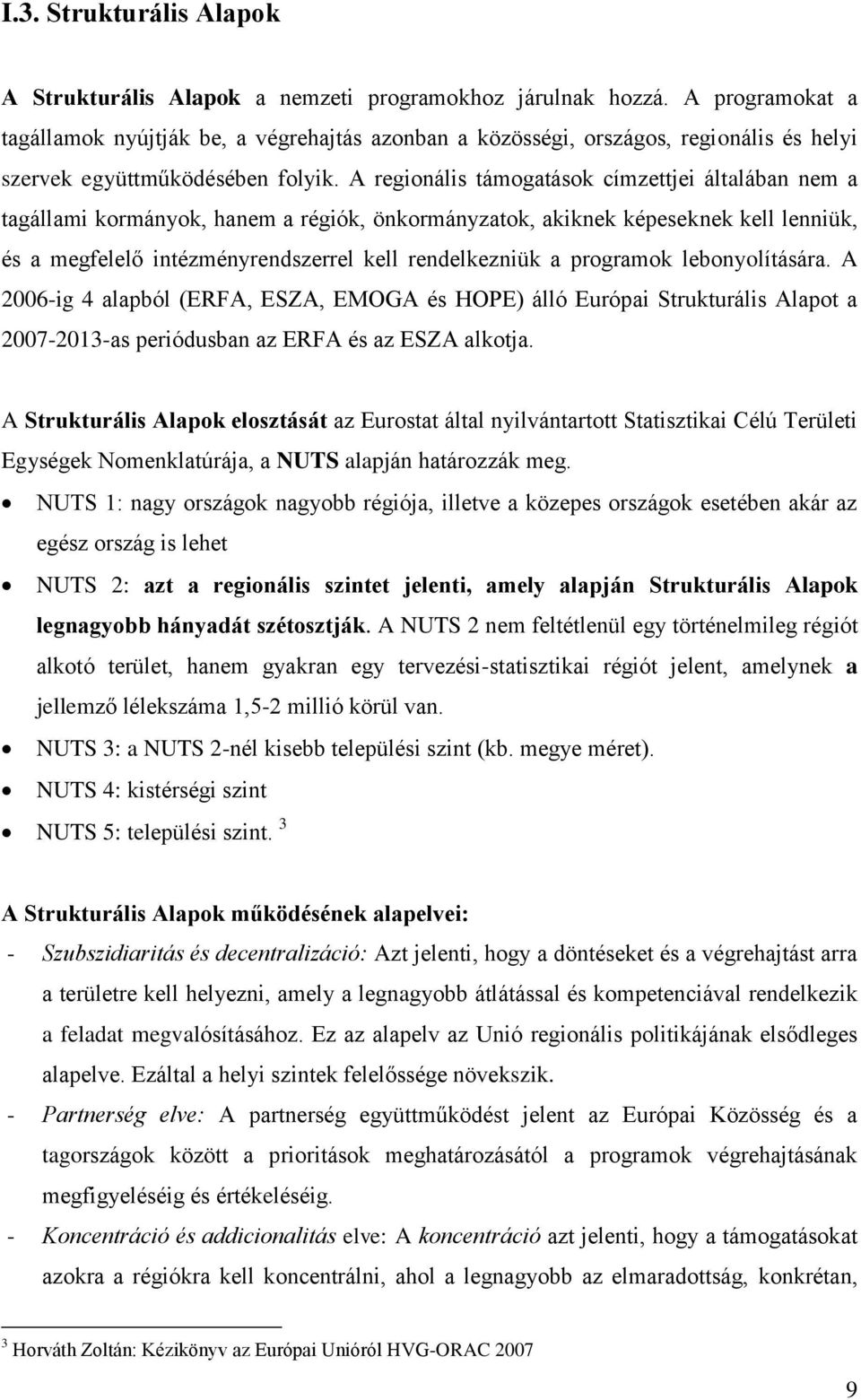 A regionális támogatások címzettjei általában nem a tagállami kormányok, hanem a régiók, önkormányzatok, akiknek képeseknek kell lenniük, és a megfelelő intézményrendszerrel kell rendelkezniük a