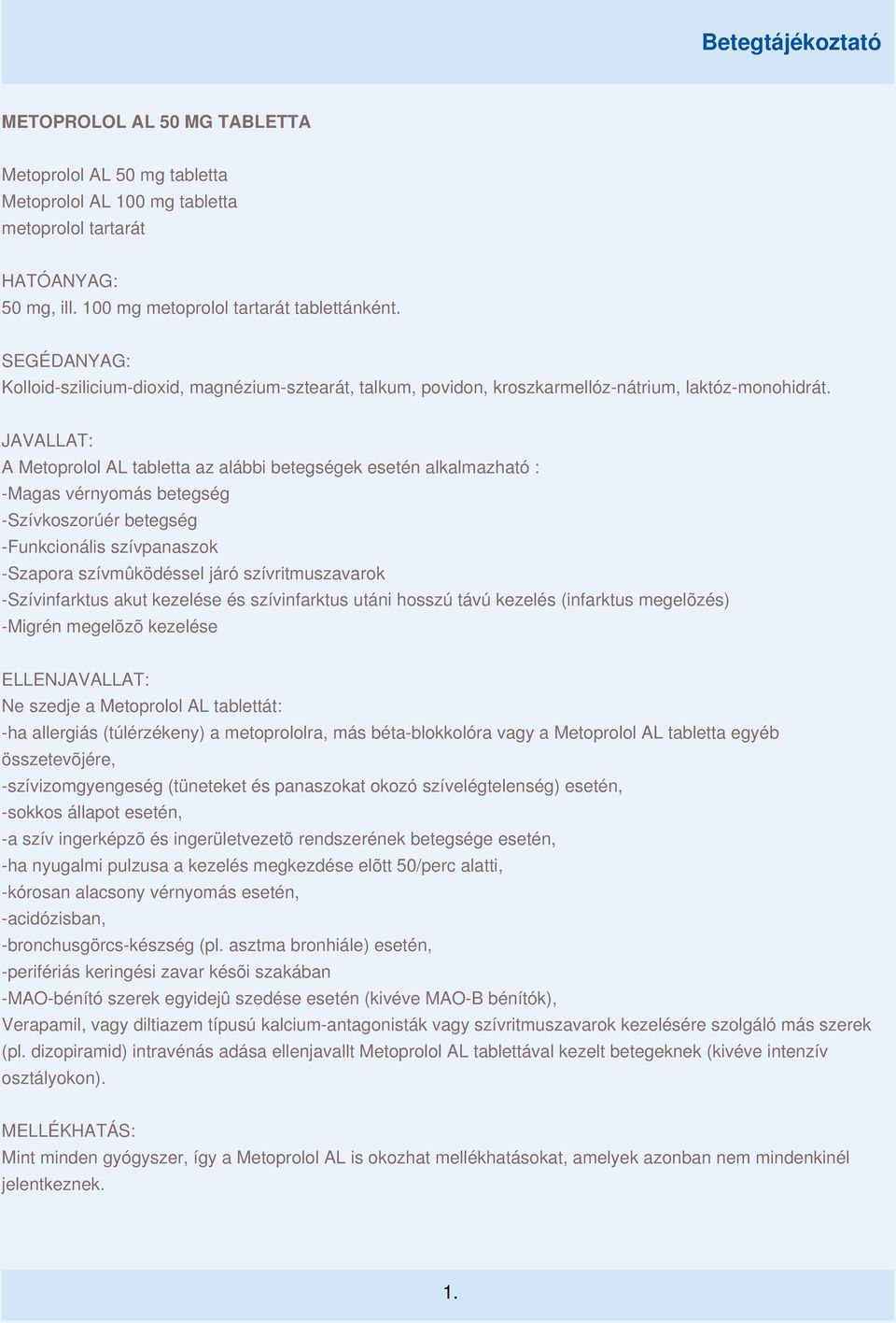JAVALLAT: A Metoprolol AL tabletta az alábbi betegségek esetén alkalmazható : -Magas vérnyomás betegség -Szívkoszorúér betegség -Funkcionális szívpanaszok -Szapora szívmûködéssel járó