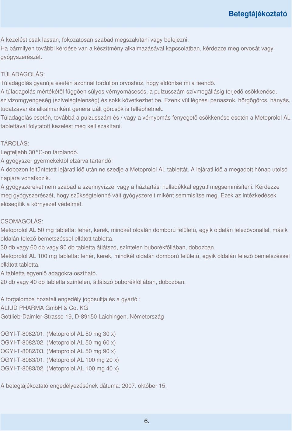 A túladagolás mértékétõl függõen súlyos vérnyomásesés, a pulzusszám szívmegállásig terjedõ csökkenése, szívizomgyengeség (szívelégtelenség) és sokk következhet be.