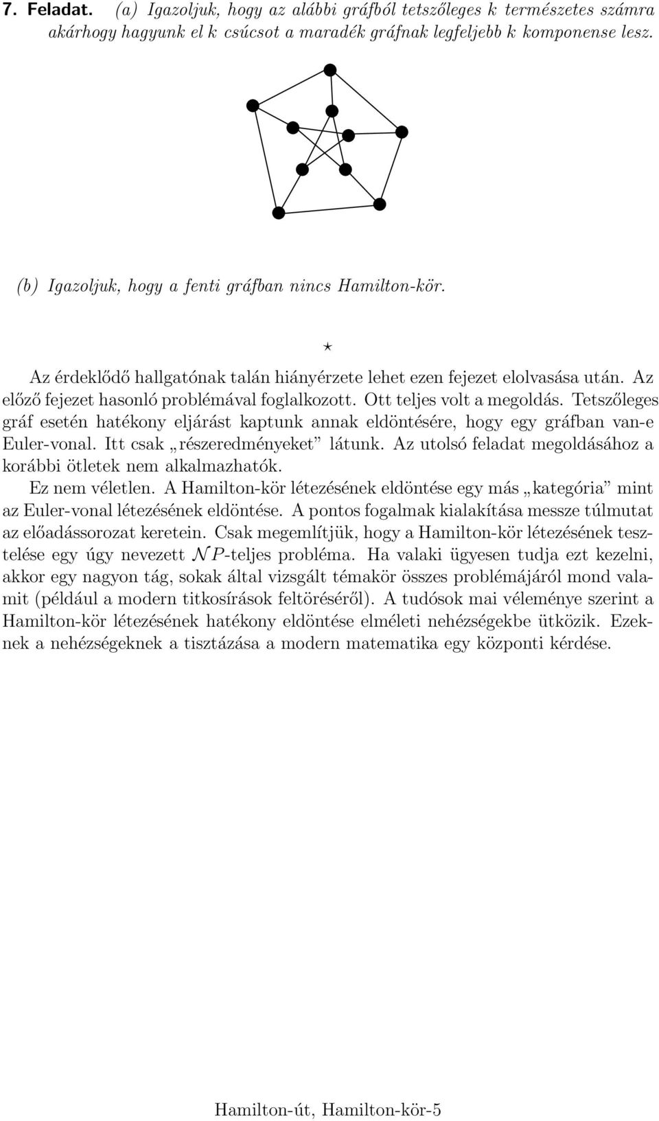 Ott teljes volt a megoldás. Tetszőleges gráf esetén hatékony eljárást kaptunk annak eldöntésére, hogy egy gráfban van-e Euler-vonal. Itt csak részeredményeket látunk.