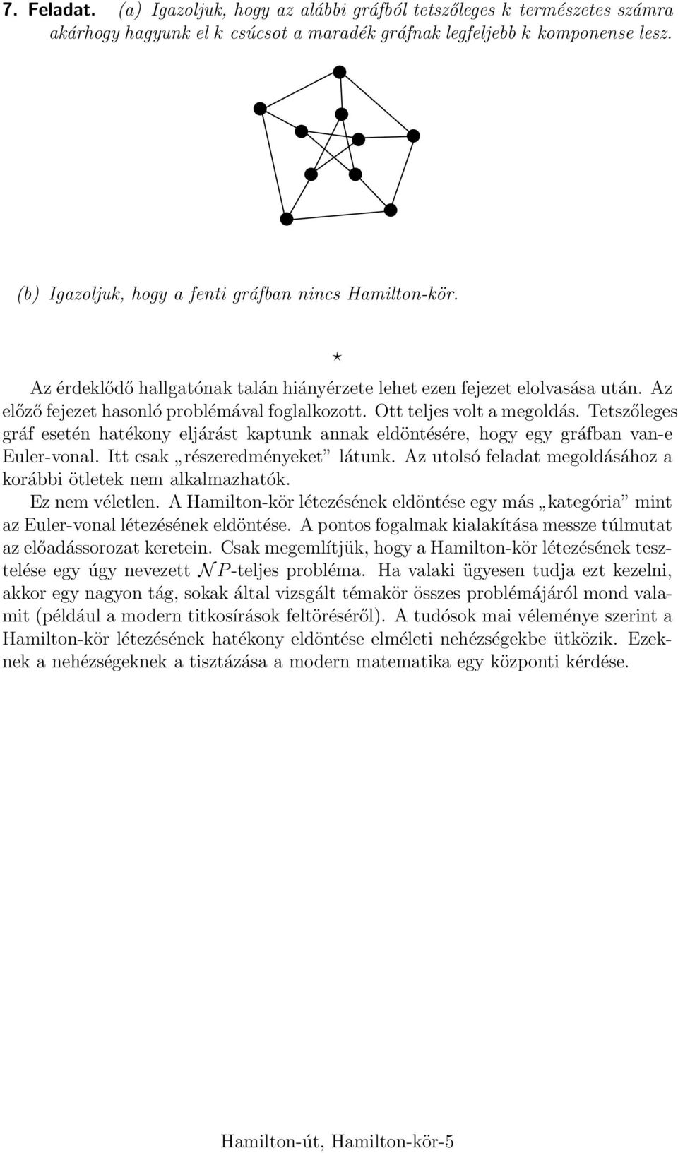 Ott teljes volt a megoldás. Tetszőleges gráf esetén hatékony eljárást kaptunk annak eldöntésére, hogy egy gráfban van-e Euler-vonal. Itt csak részeredményeket látunk.