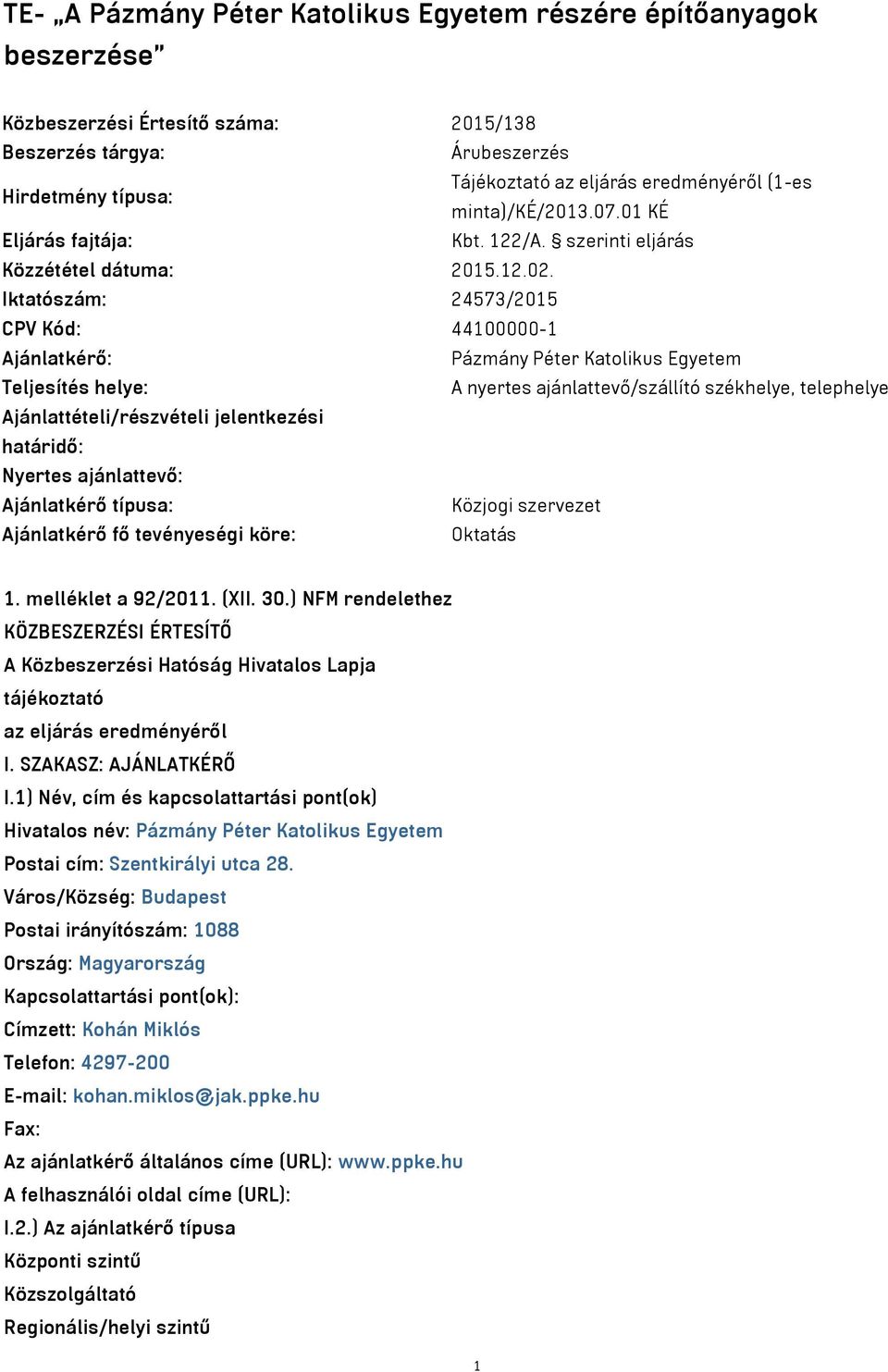 Iktatószám: 24573/2015 CPV Kód: 44100000-1 Ajánlatkérő: Pázmány Péter Katolikus Egyetem Teljesítés helye: A nyertes ajánlattevő/szállító székhelye, telephelye Ajánlattételi/részvételi jelentkezési