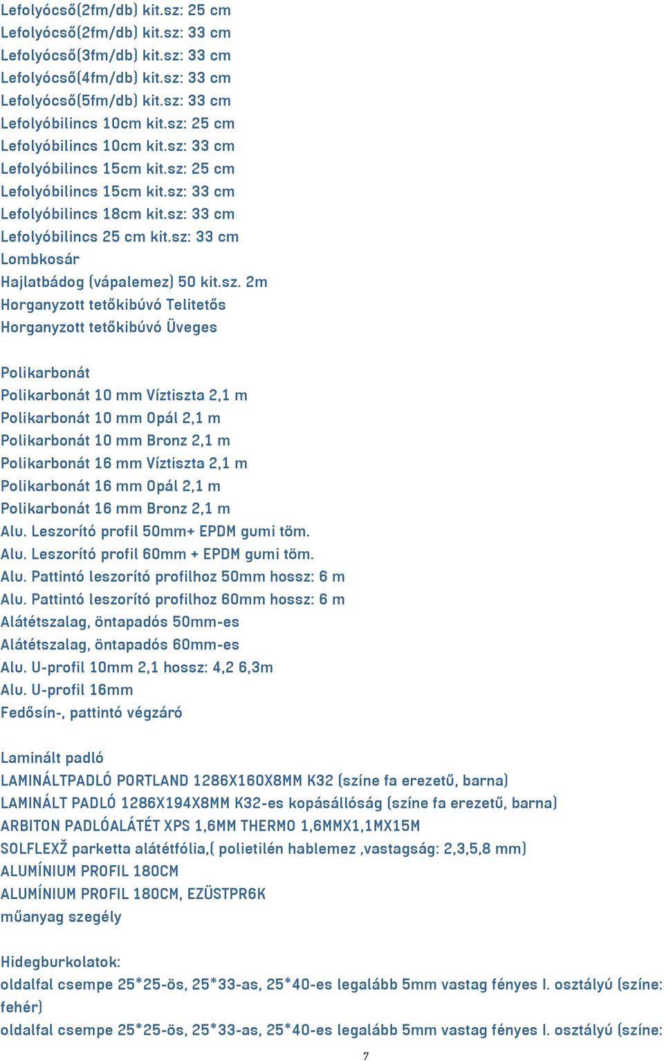 sz: 33 cm Lombkosár Hajlatbádog (vápalemez) 50 kit.sz. 2m Horganyzott tetőkibúvó Telitetős Horganyzott tetőkibúvó Üveges Polikarbonát Polikarbonát 10 mm Víztiszta 2,1 m Polikarbonát 10 mm Opál 2,1 m