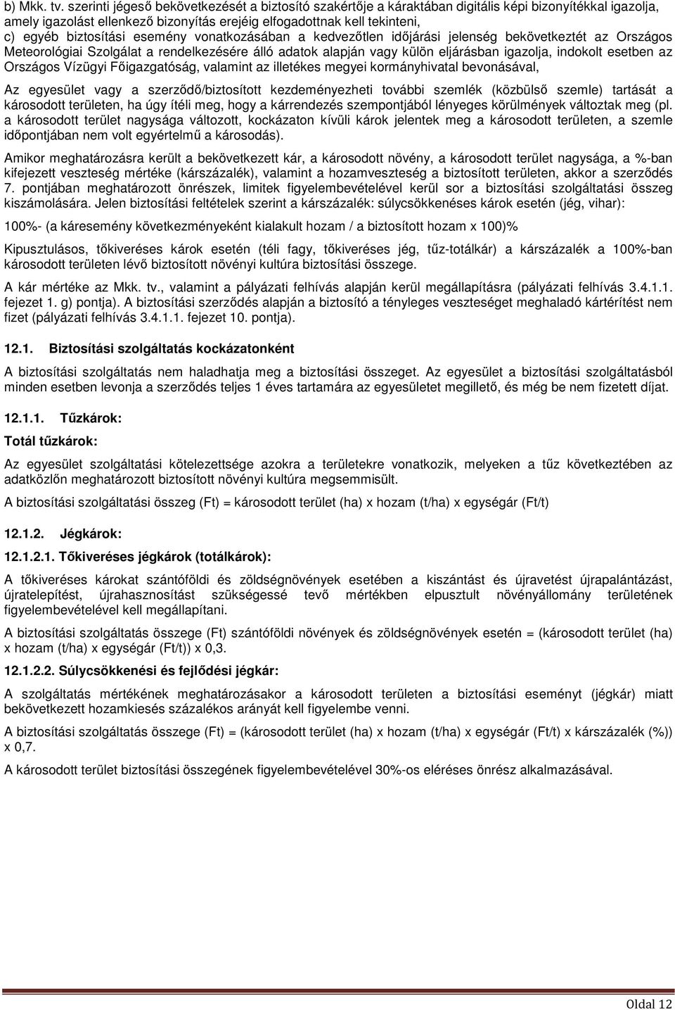 biztosítási esemény vonatkozásában a kedvezőtlen időjárási jelenség bekövetkeztét az Országos Meteorológiai Szolgálat a rendelkezésére álló adatok alapján vagy külön eljárásban igazolja, indokolt