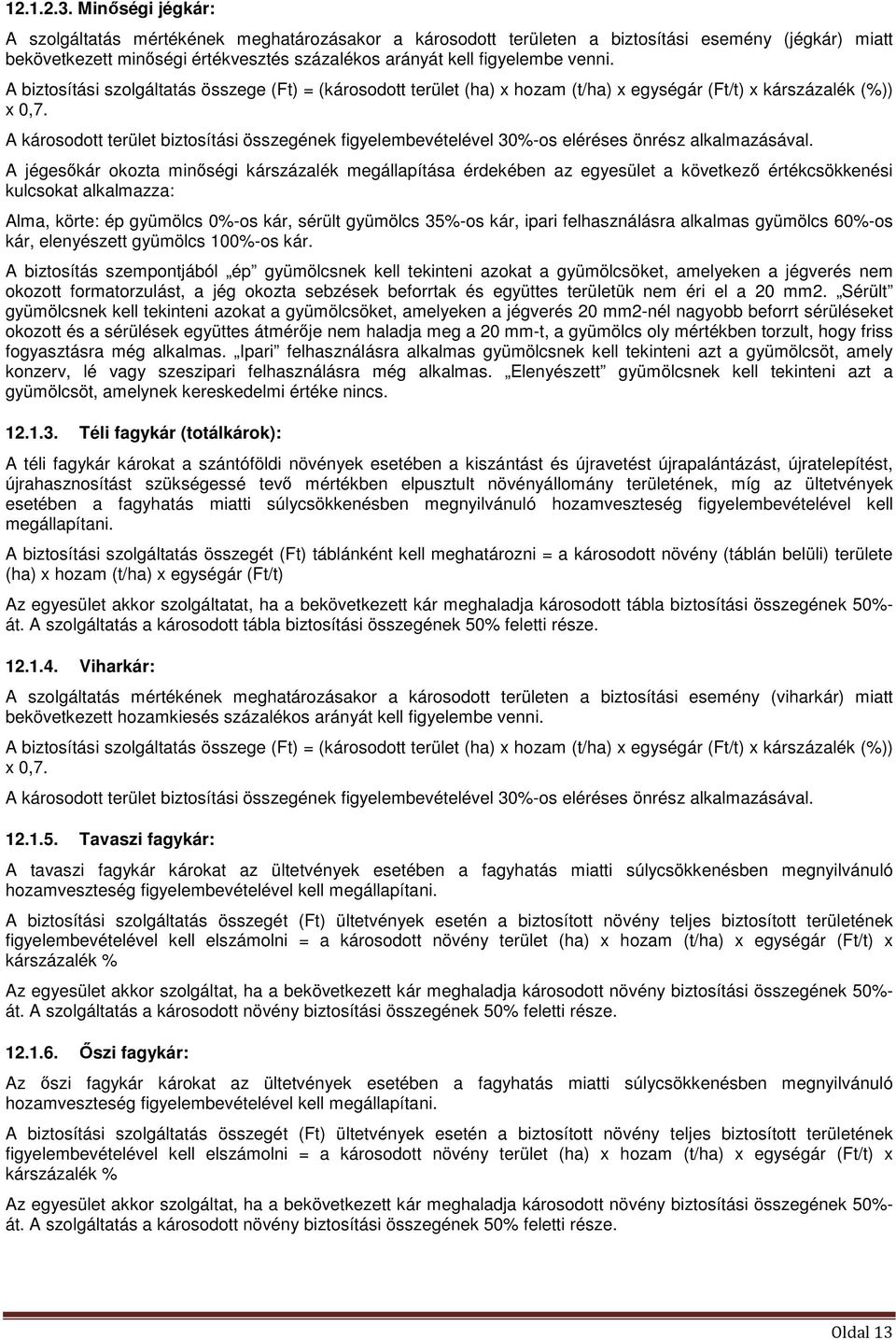 A biztosítási szolgáltatás összege (Ft) = (károsodott terület (ha) x hozam (t/ha) x egységár (Ft/t) x kárszázalék (%)) x 0,7.