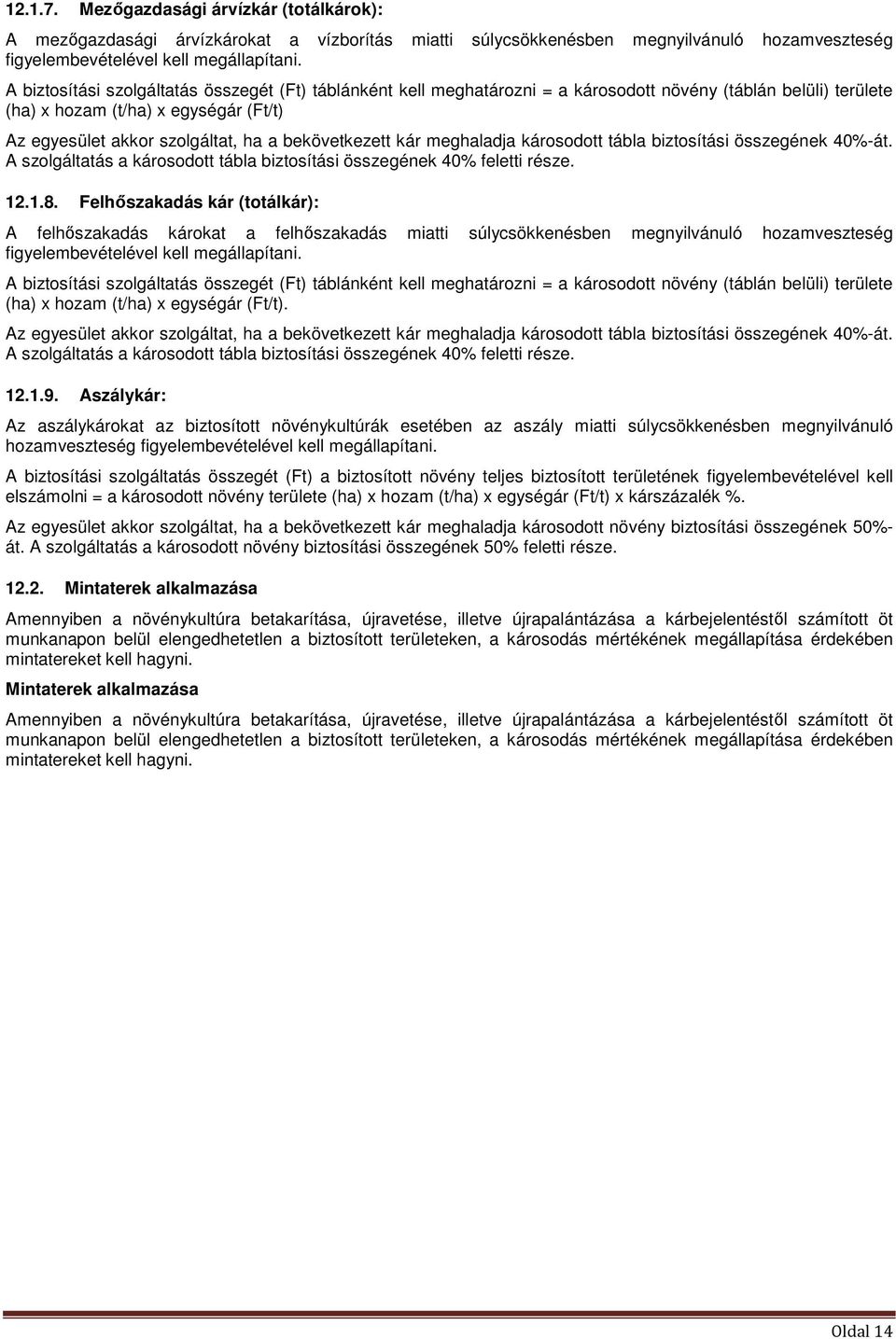bekövetkezett kár meghaladja károsodott tábla biztosítási összegének 40%-át. A szolgáltatás a károsodott tábla biztosítási összegének 40% feletti része. 12.1.8.