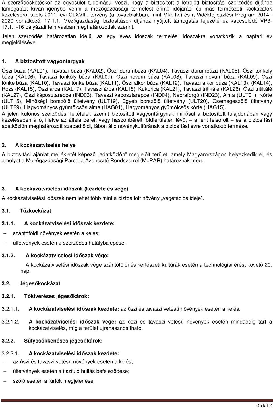 1.1-16 pályázati felhívásban meghatározottak szerint. Jelen szerződés határozatlan idejű, az egy éves időszak termelési időszakra vonatkozik a naptári év megjelölésével. 1.