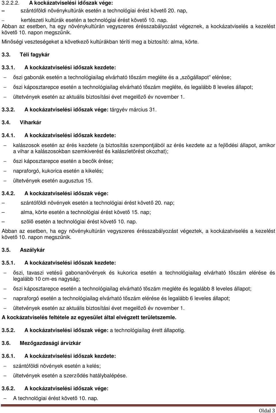 Minőségi veszteségeket a következő kultúrákban téríti meg a biztosító: alma, körte. 3.3. Téli fagykár 3.3.1.