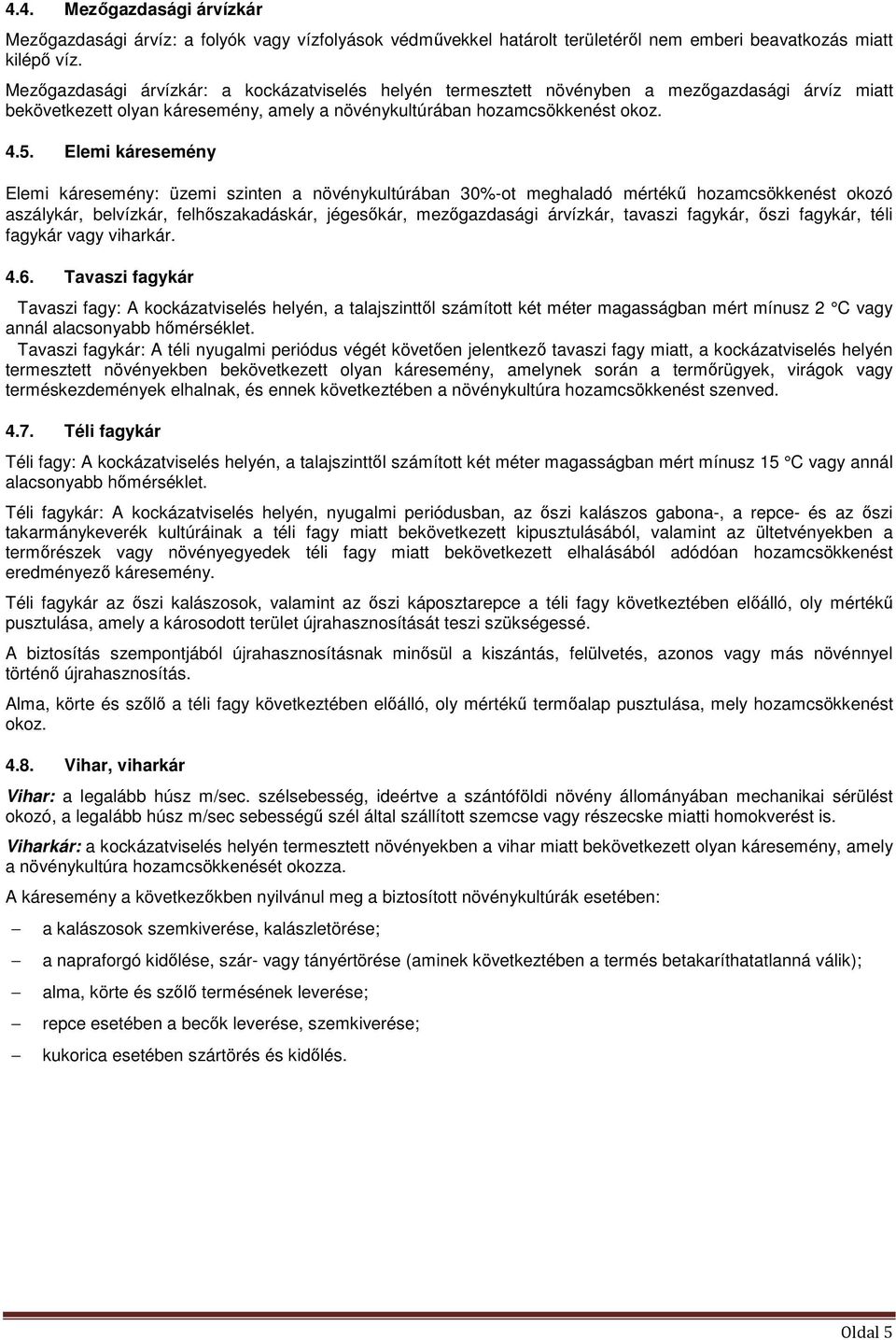 Elemi káresemény Elemi káresemény: üzemi szinten a növénykultúrában 30%-ot meghaladó mértékű hozamcsökkenést okozó aszálykár, belvízkár, felhőszakadáskár, jégesőkár, mezőgazdasági árvízkár, tavaszi