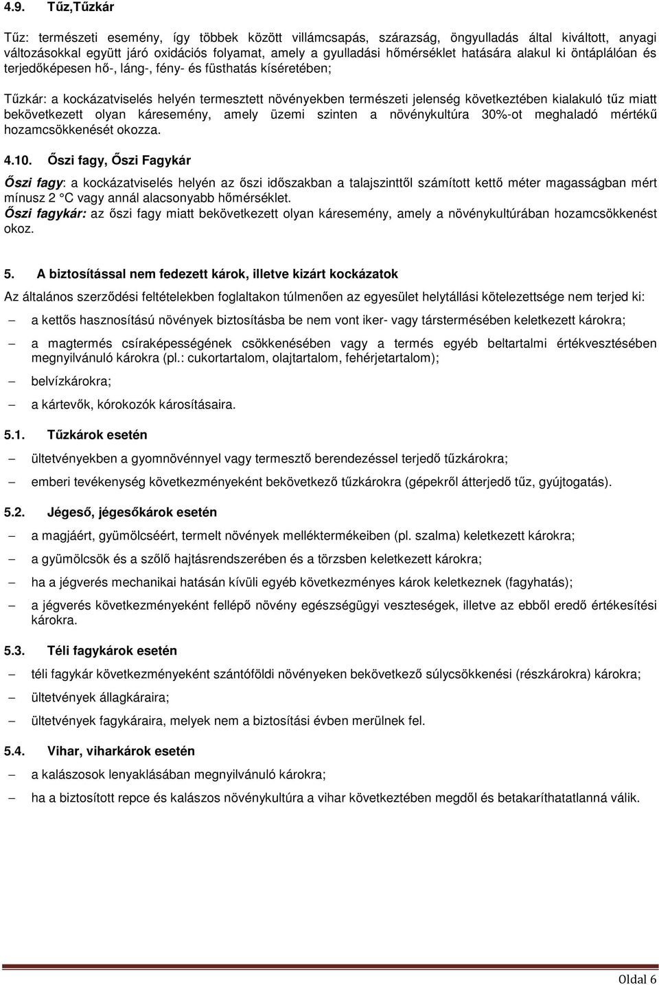 miatt bekövetkezett olyan káresemény, amely üzemi szinten a növénykultúra 30%-ot meghaladó mértékű hozamcsökkenését okozza. 4.10.