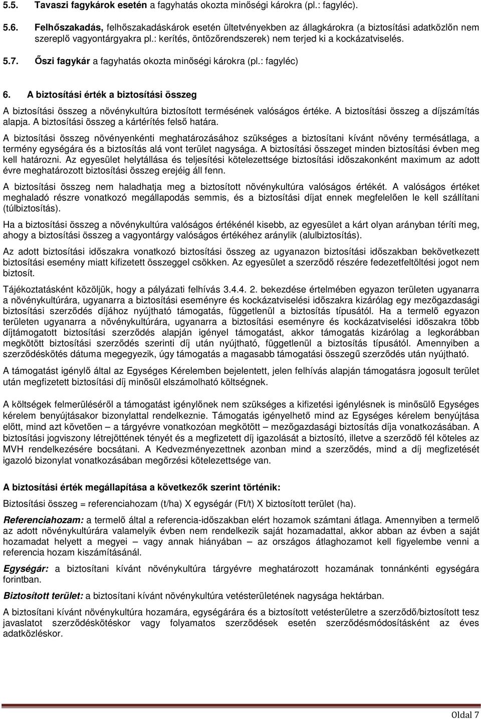 Őszi fagykár a fagyhatás okozta minőségi károkra (pl.: fagyléc) 6. A biztosítási érték a biztosítási összeg A biztosítási összeg a növénykultúra biztosított termésének valóságos értéke.