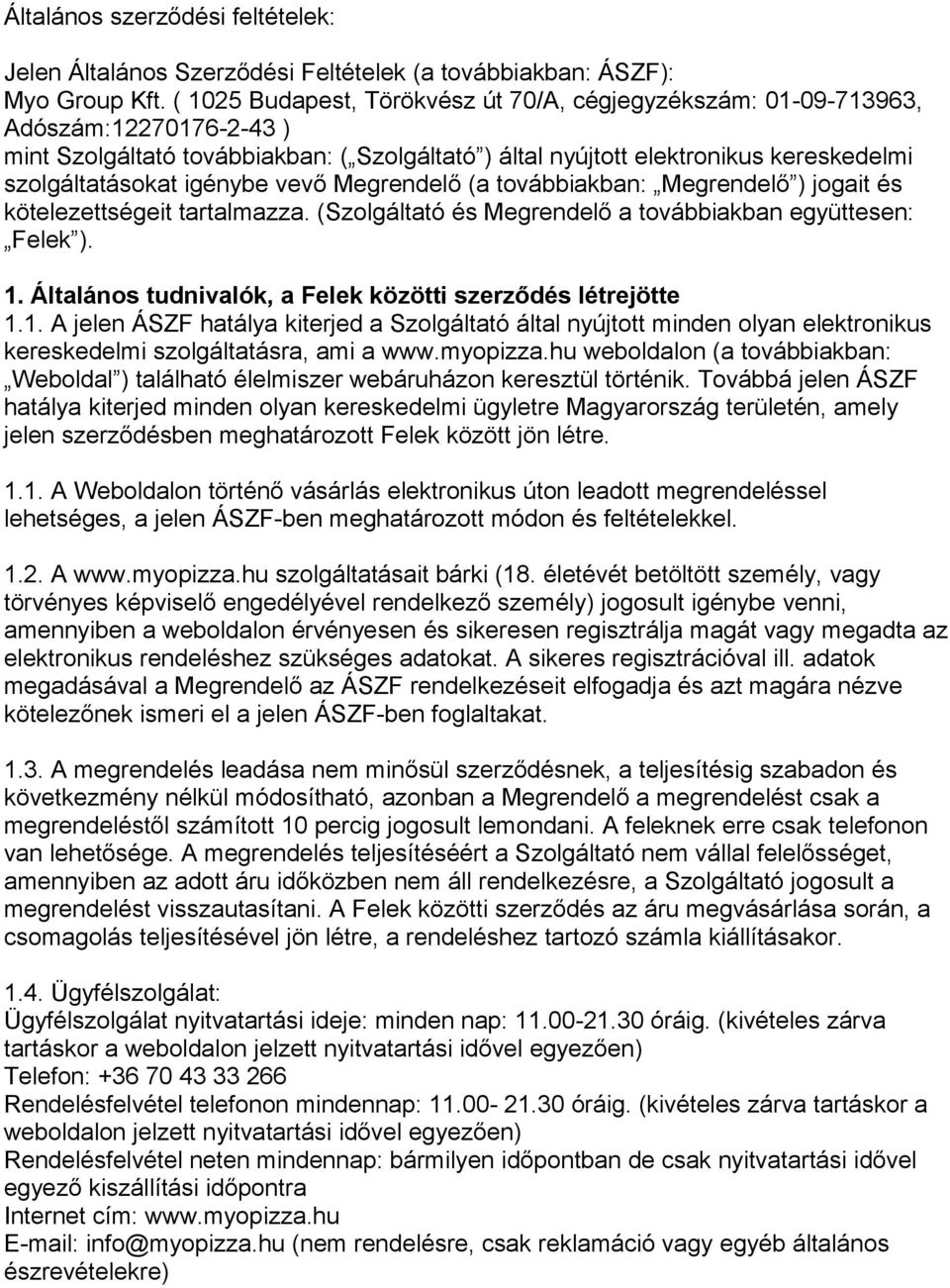 igénybe vevő Megrendelő (a továbbiakban: Megrendelő ) jogait és kötelezettségeit tartalmazza. (Szolgáltató és Megrendelő a továbbiakban együttesen: Felek ). 1.