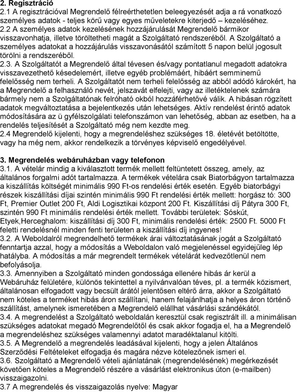 A Szolgáltatót a Megrendelő által tévesen és/vagy pontatlanul megadott adatokra visszavezethető késedelemért, illetve egyéb problémáért, hibáért semminemű felelősség nem terheli.