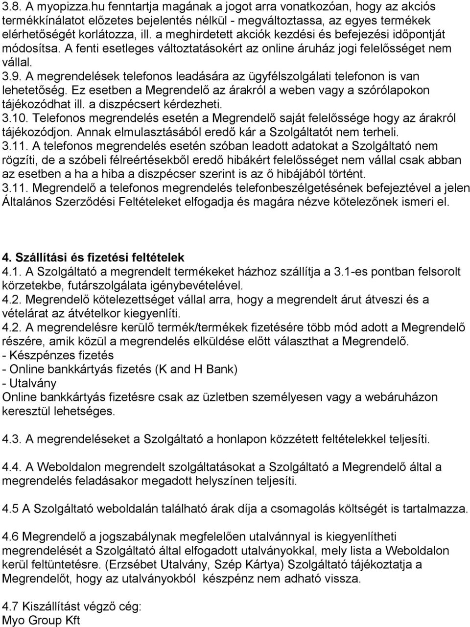 A megrendelések telefonos leadására az ügyfélszolgálati telefonon is van lehetetőség. Ez esetben a Megrendelő az árakról a weben vagy a szórólapokon tájékozódhat ill. a diszpécsert kérdezheti. 3.10.