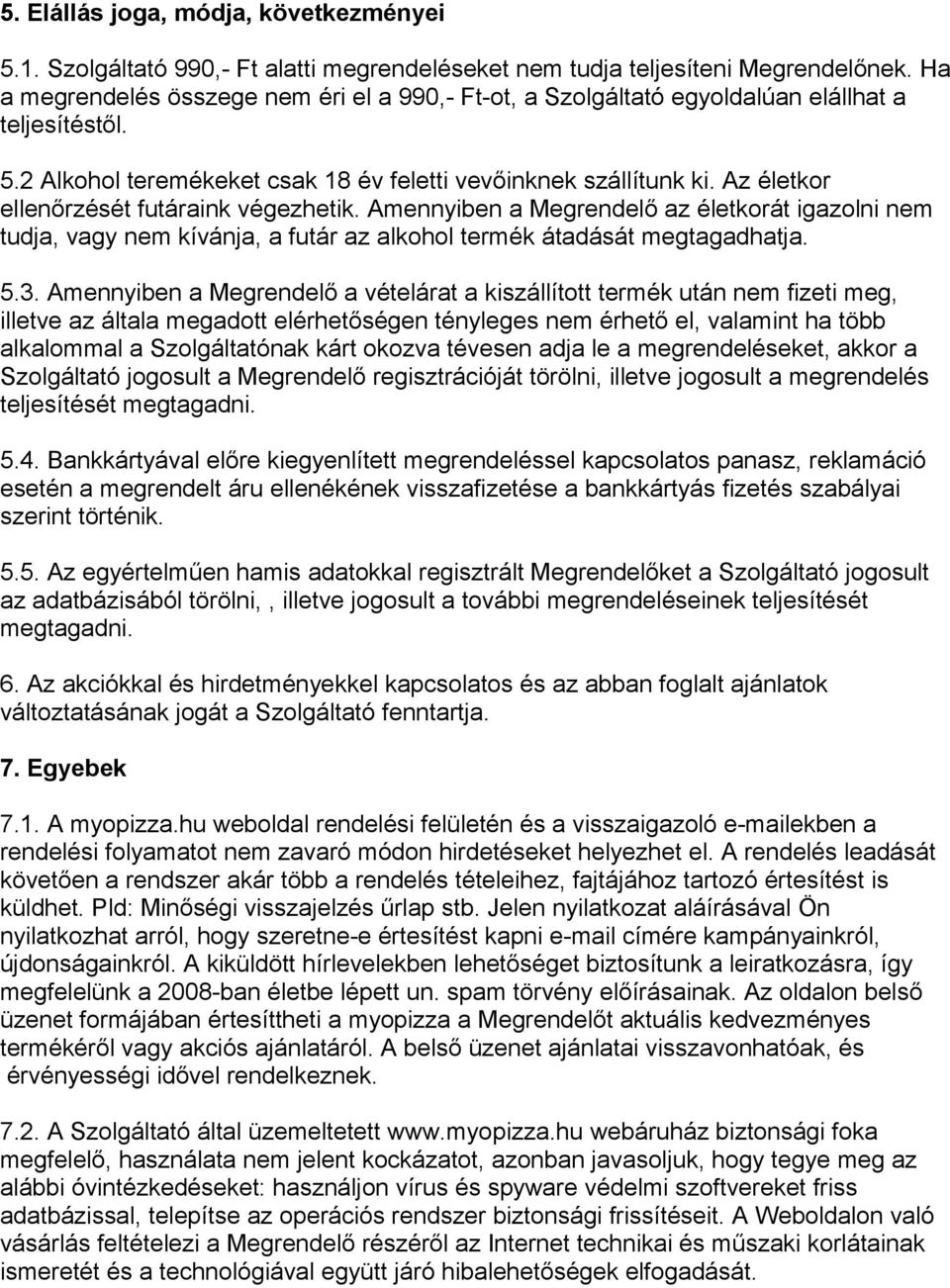 Az életkor ellenőrzését futáraink végezhetik. Amennyiben a Megrendelő az életkorát igazolni nem tudja, vagy nem kívánja, a futár az alkohol termék átadását megtagadhatja. 5.3.