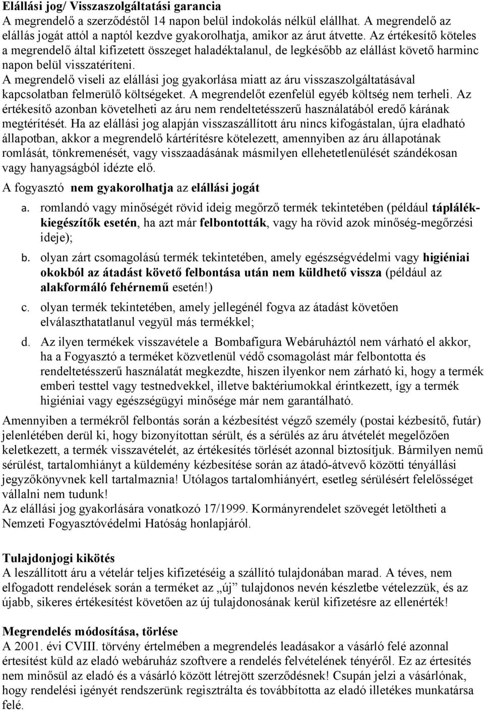 Az értékesítő köteles a megrendelő által kifizetett összeget haladéktalanul, de legkésőbb az elállást követő harminc napon belül visszatéríteni.